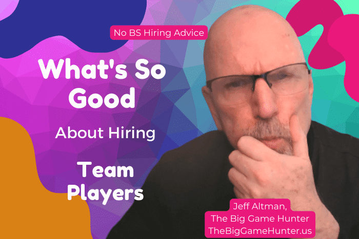 What's So Good About Hiring Team Players?
