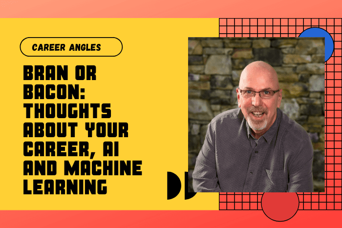 Bran or Bacon: Thoughts About Your Career AI and Machine Learning
