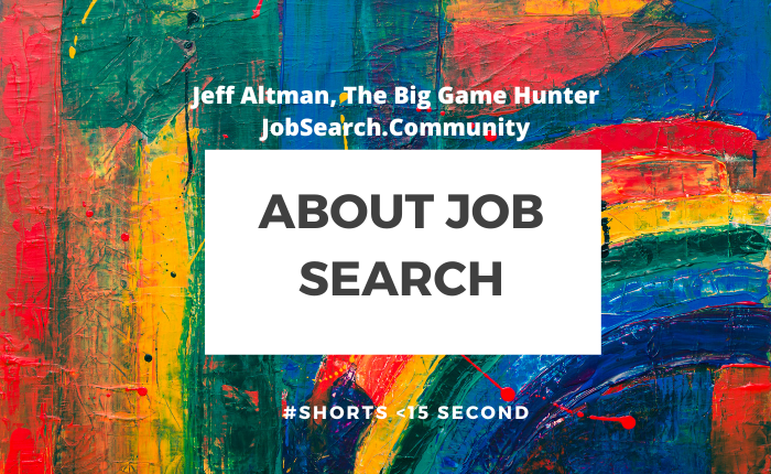 About Job Search, job search, about job hunting, job hunting, Jeff Altman, The Big Game Hunter, Jeff Altman The Big Game Hunter, JobSearchTV.com, Job Search TV, #shorts, #shortsvideo, #shortsvideos, #short, #shortvideo, #shortvideos