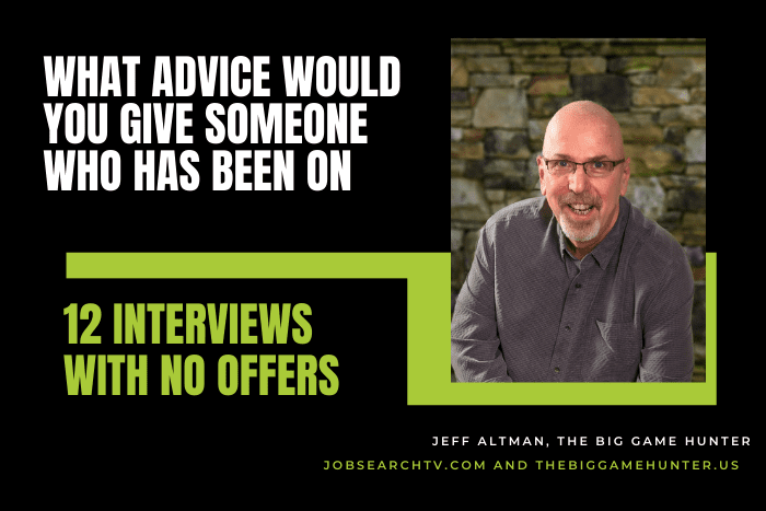 What advice would you give someone who's been on 12 interviews with no offers?