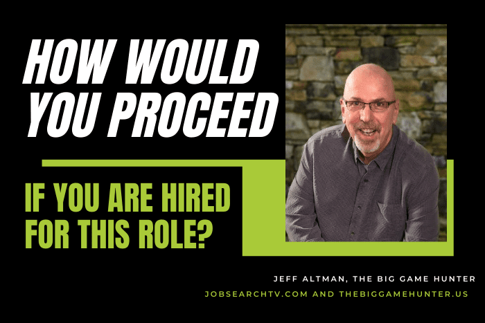 How would you proceed if you are hired for this role?