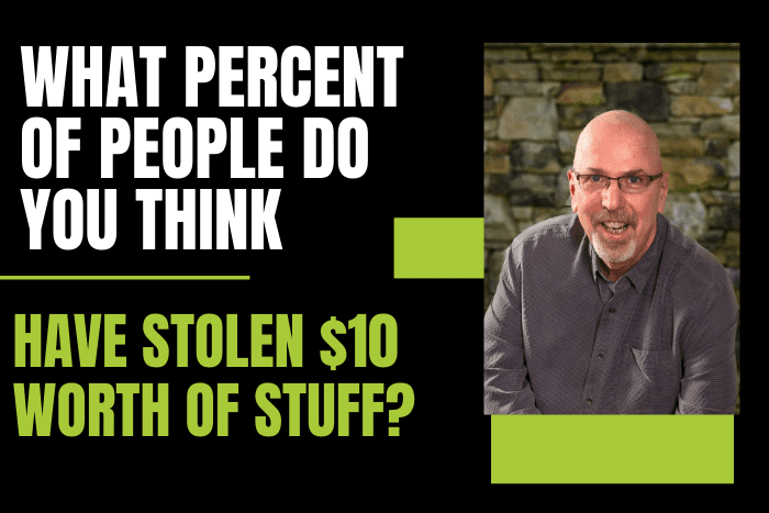 What Percentage of People Do You Think Have Stolen $10 Worth of Stuff? Why?