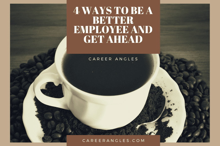 4 Ways to Be a Better Employee and Get Ahead