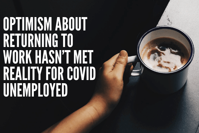 Optimism About Returning to Work Hasn’t Met Reality for COVID Unemployed