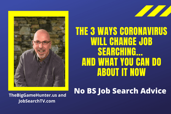 THE 3 WAYS CORONAVIRUS WILL CHANGE JOB SEARCHING... AND WHAT YOU CAN DO ABOUT IT NOW
