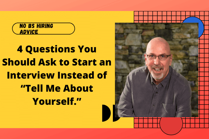 4 Questions You Should Ask to Start an Interview Instead of “Tell Me About Yourself.” 4 Questions You Should Ask to Start an Interview Instead of “Tell Me About Yourself.”