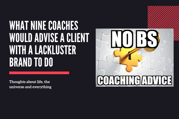 What Nine Coaches Would Advise A Client With A Lackluster Brand To Do