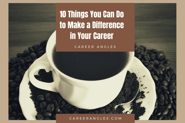 10 Things You Can Do to Make a Difference in Your Career