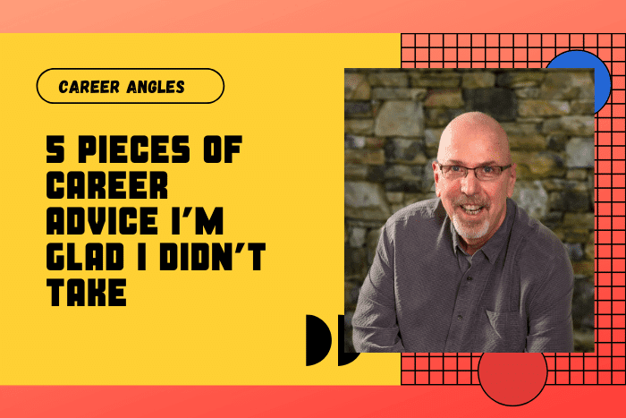 5 Pieces of Career Advice I’m Glad I Didn’t Take
