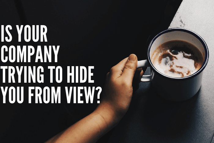 Is Your Company Trying To Hide You From View?