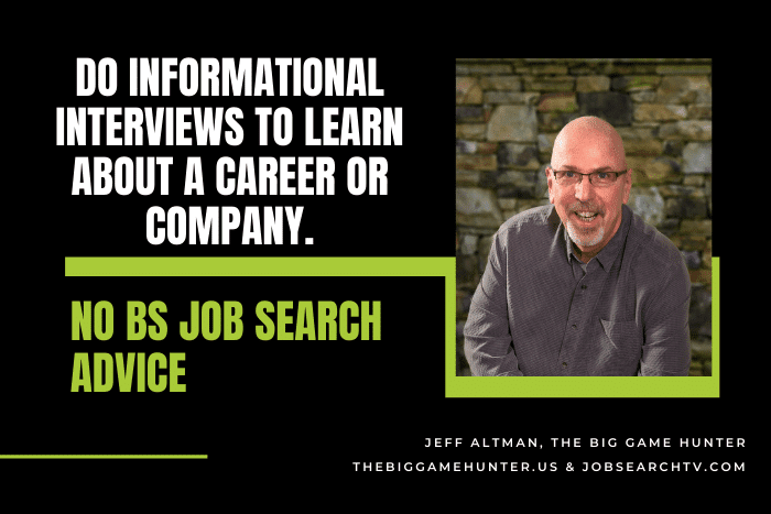 Do informational interviews to learn about a career or company.