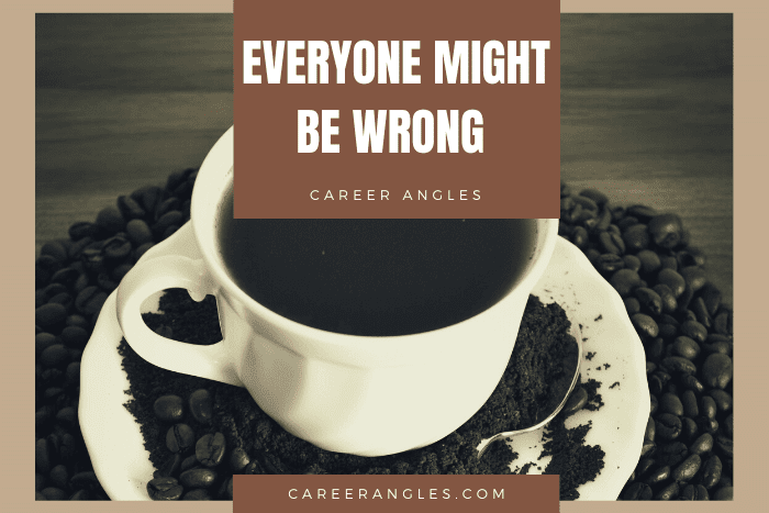 Everyone Might Be Wrong