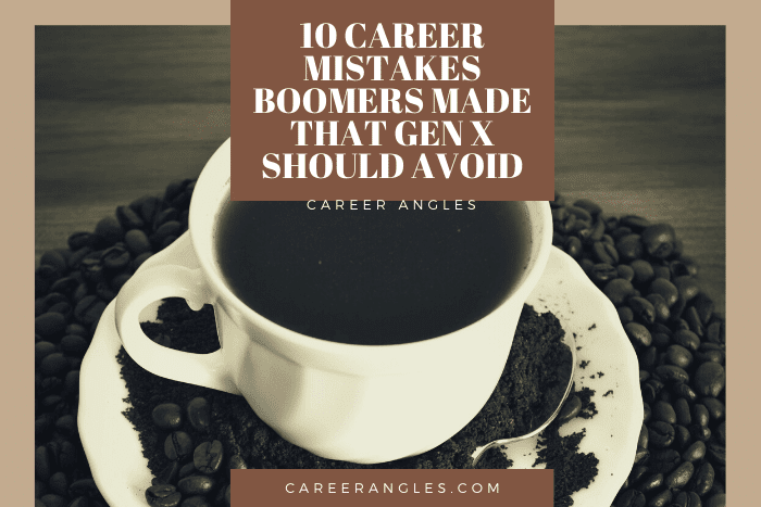 10 Career Mistakes Boomers Made That Gen X Should Avoid