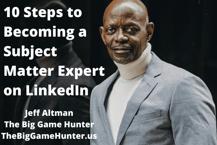 10 Steps to Becoming a Subject Matter Expert on LinkedIn