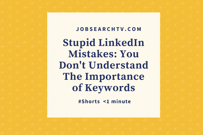 Stupid LinkedIn Mistakes You Don't Understand The Importance of Keywords