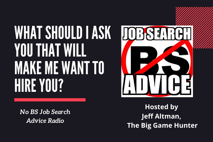 What Should I Ask You That Will Make Me Want to Hire You?