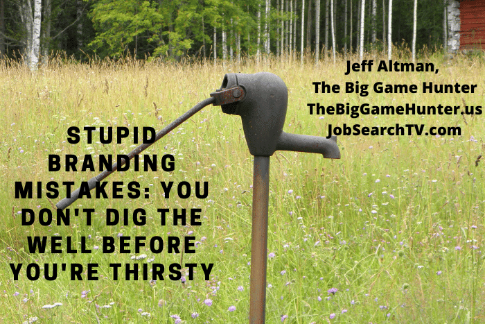 Stupid Branding Mistakes You Don't Dig The Well Before You're Thirsty