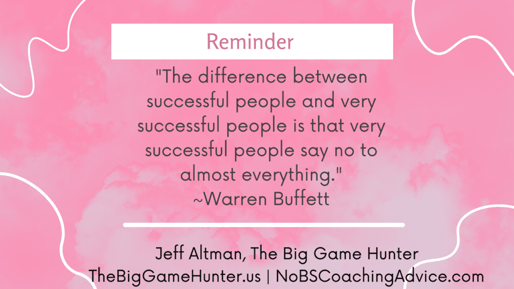 The difference between successful people and very successful people is that very successful people say no to almost everything.
