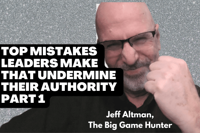 Top Mistakes Leaders Make That Undermine Their Authority Part 1
