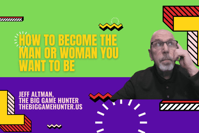 How to Become the Man or Woman You Want To Be
