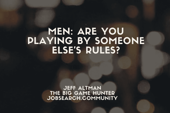 Men Are You Playing By Someone Else's Rules?