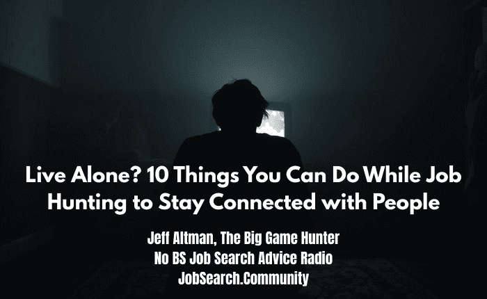 Live Alone? 10 Things You Can Do While Job Hunting to Stay Connected with People